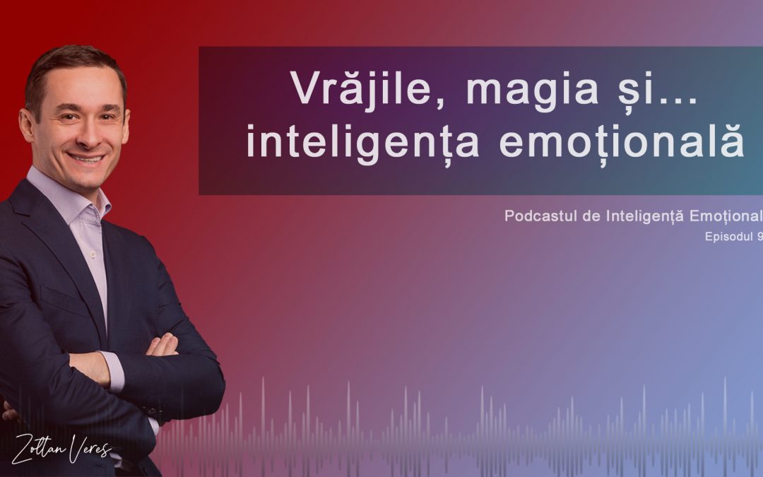 Vrăjile, magia și… inteligența emoțională