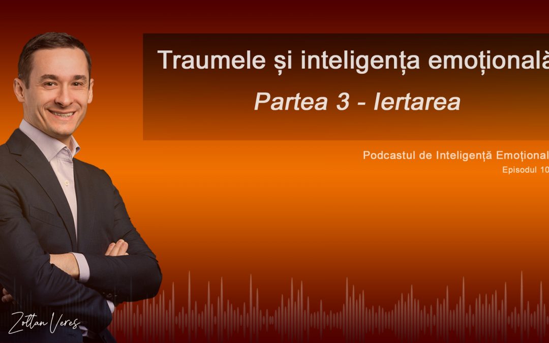 Traumele și inteligența emoțională – Iertarea (partea III)