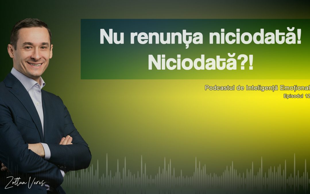 Nu renunța niciodată! Niciodată?!